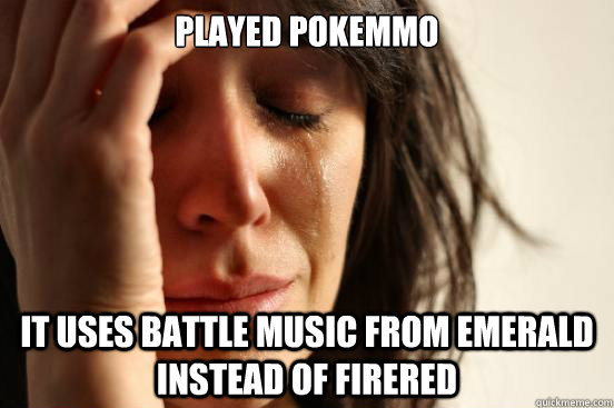 Played pokemmo It uses battle music from emerald instead of firered  First World Problems