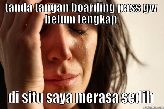 TANDA TANGAN BOARDING PASS GW BELUM LENGKAP DI SITU SAYA MERASA SEDIH First World Problems