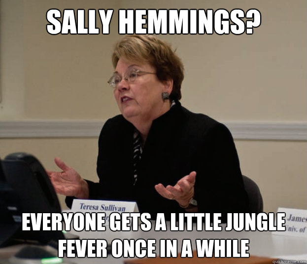 Sally Hemmings? Everyone gets a little jungle fever once in a while - Sally Hemmings? Everyone gets a little jungle fever once in a while  Silly Sully