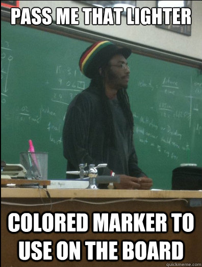 pass me that lighter colored marker to use on the board  Rasta Science Teacher