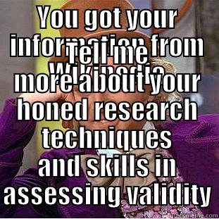 YOU GOT YOUR INFORMATION FROM WIKIPEDIA TELL ME MORE ABOUT YOUR HONED RESEARCH TECHNIQUES AND SKILLS IN ASSESSING VALIDITY Creepy Wonka