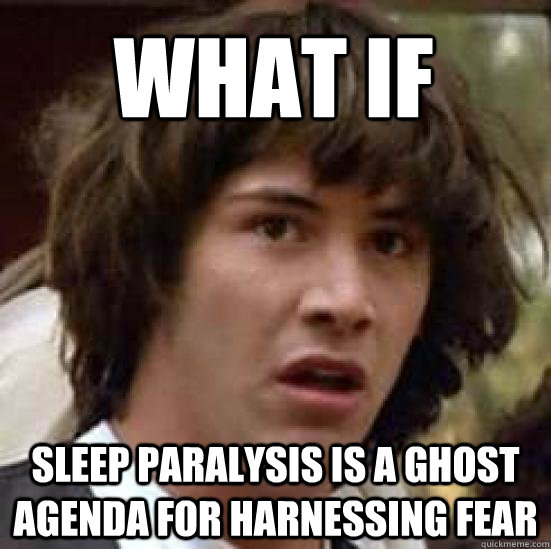 What if Sleep paralysis is a ghost agenda for harnessing fear  conspiracy keanu