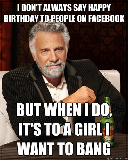 i-don-t-always-say-happy-birthday-to-people-on-facebook-but-when-i-do