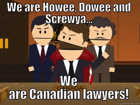 WE ARE HOWEE, DOWEE AND SCREWYA... WE ARE CANADIAN LAWYERS! Misc