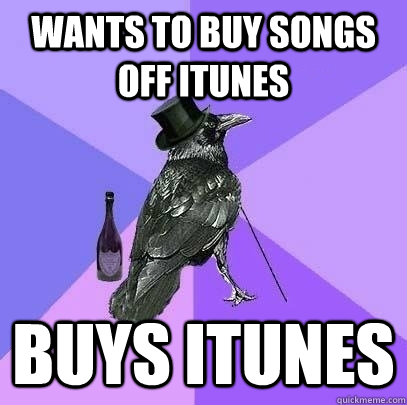 wants to buy songs off iTunes Buys iTunes  Rich Raven