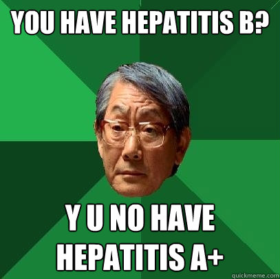 You have hepatitis B? y u no have hepatitis A+  High Expectations Asian Father