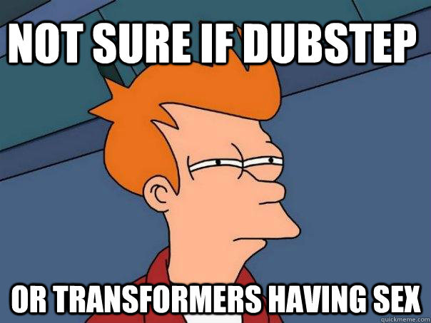 NOT SURE IF DUBSTEP Or transformers having sex - NOT SURE IF DUBSTEP Or transformers having sex  Futurama Fry