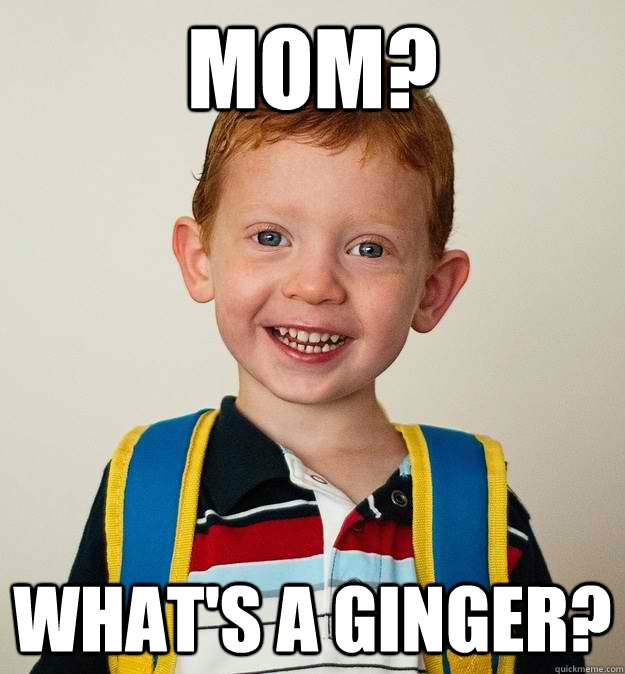 Mom? What's a Ginger?  Pre-School Freshman