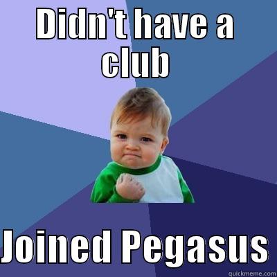 DIDN'T HAVE A CLUB  JOINED PEGASUS Success Kid