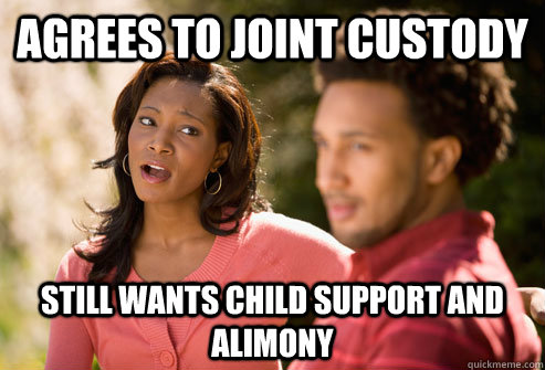 Agrees to joint custody Still wants child support and alimony - Agrees to joint custody Still wants child support and alimony  Bitter Divorce Wife