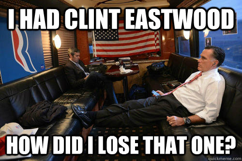 I had clint eastwood how did i lose that one?  Sudden Realization Romney