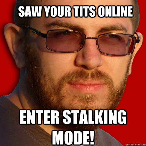 Saw your tits online Enter stalking mode!  