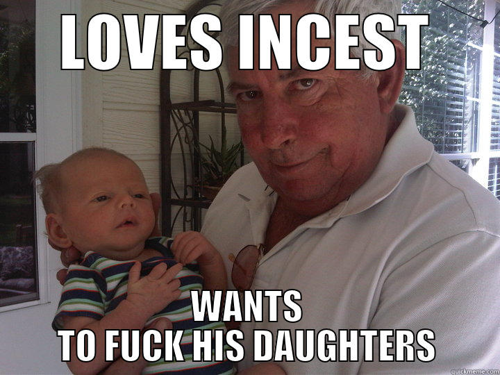 LOVES INCEST WANTS TO FUCK HIS DAUGHTERS Misc