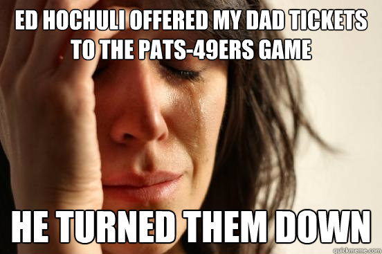 Ed Hochuli offered my dad tickets to the Pats-49ers game He turned them down  First World Problems