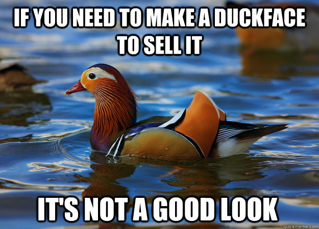 If you need to make a duckface to sell it it's not a good look  Fashion Advice Mallard