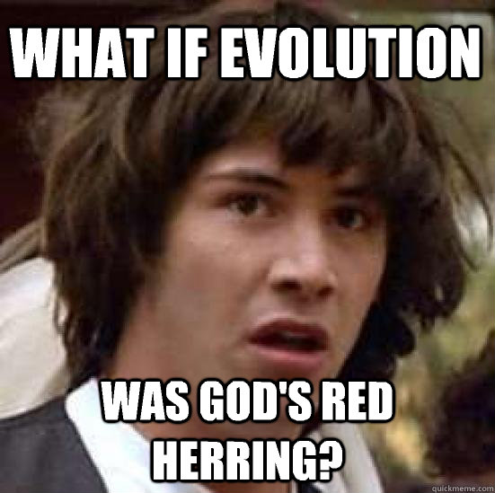 What if evolution Was god's red herring?  conspiracy keanu