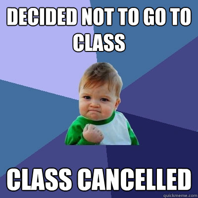 Decided not to go to class class cancelled  Success Kid