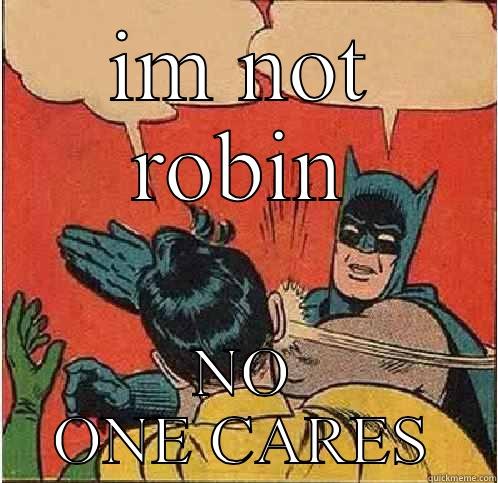 IM NOT ROBIN NO ONE CARES Batman Slapping Robin