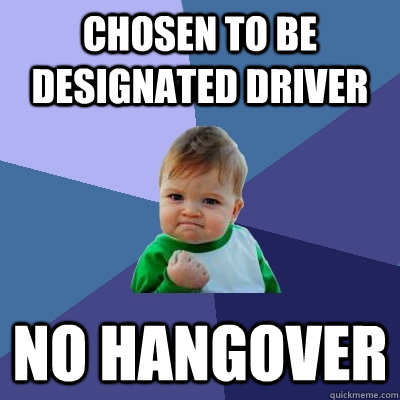 chosen to be designated driver no hangover - chosen to be designated driver no hangover  Success Kid