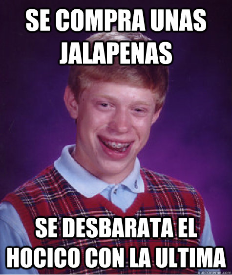 Se compra unas jalapenas se desbarata el hocico con la ultima  Bad Luck Brian