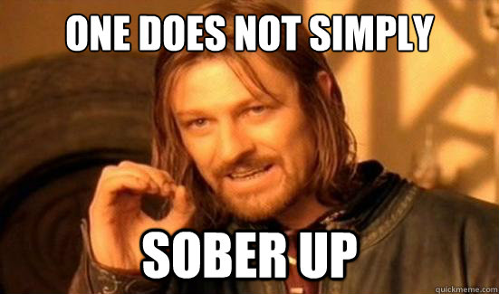 One Does Not Simply sober up  Boromir