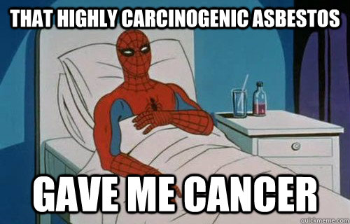 that highly carcinogenic asbestos GAVE ME CANCER  Spiderman cancer