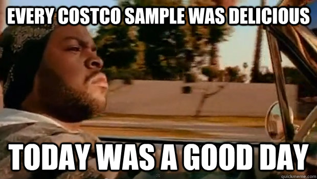 Every Costco Sample was delicious Today was a good day - Every Costco Sample was delicious Today was a good day  Misc