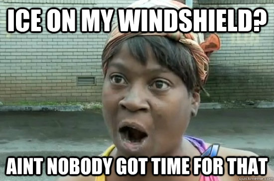 Ice on my windshield? aint nobody got time for that - Ice on my windshield? aint nobody got time for that  Sweet Brown Obama