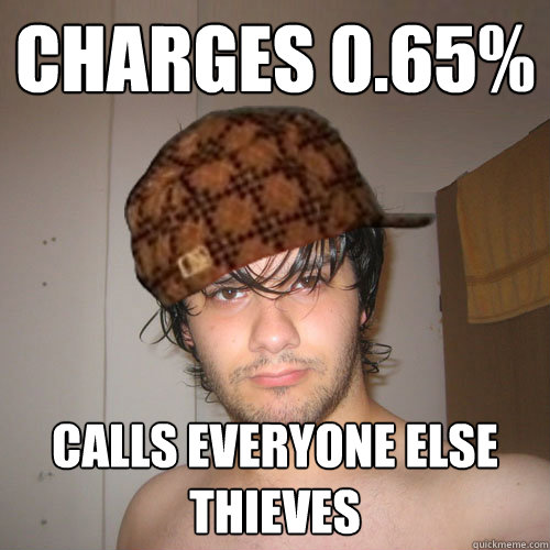 charges 0.65% calls everyone else thieves  Scumbag Tux