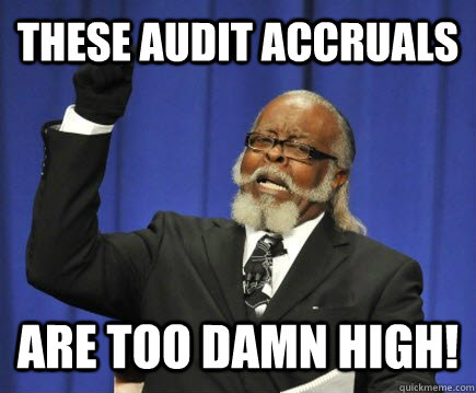 These Audit Accruals are too damn high! - These Audit Accruals are too damn high!  Too Damn High