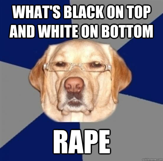 What's black on top and white on bottom rape  