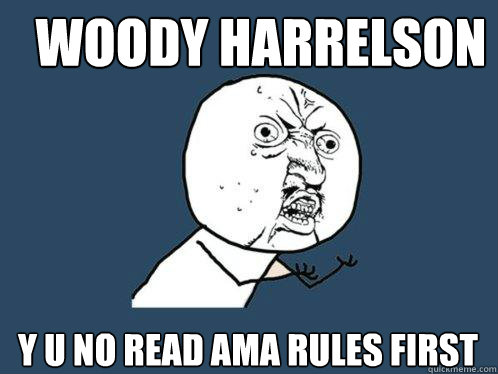 Woody Harrelson y u no read AMA rules first  Y U No