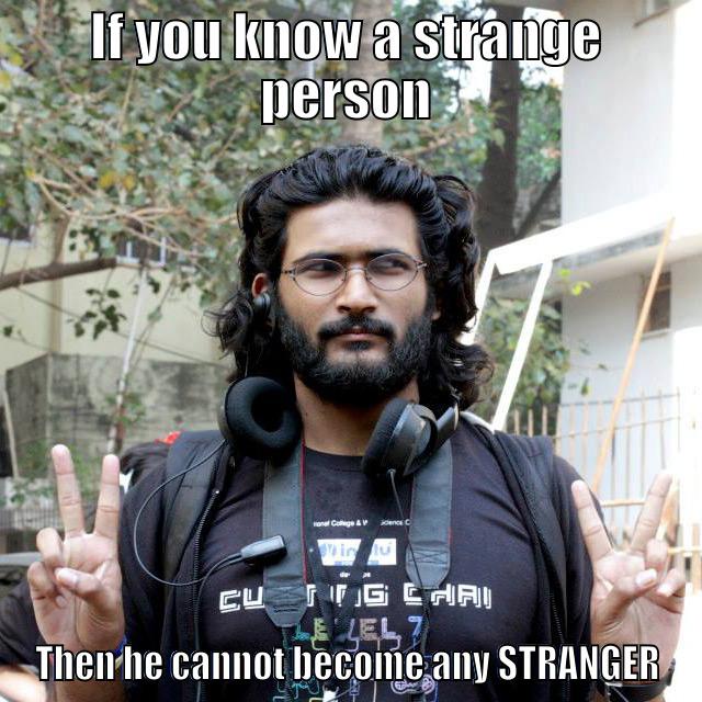 IF YOU KNOW A STRANGE PERSON THEN HE CANNOT BECOME ANY STRANGER Misc