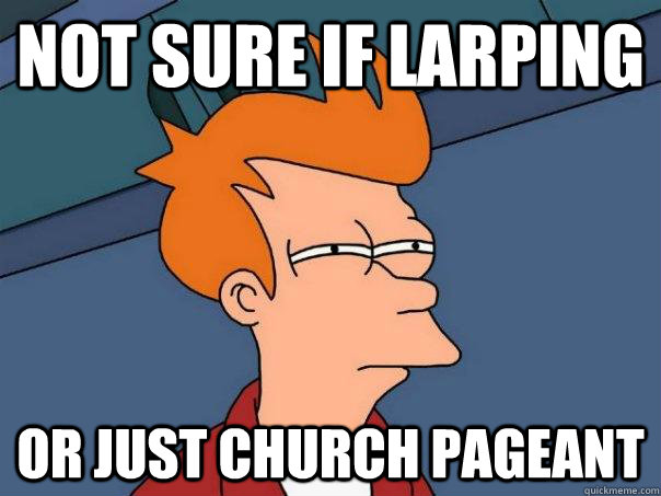 Not sure if Larping  Or just church pageant  Futurama Fry