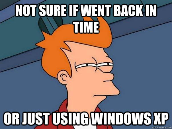 not sure if went back in time or just using windows xp  Futurama Fry