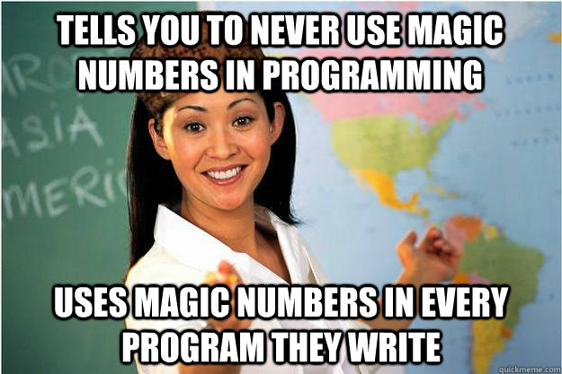 Tells you to never use magic numbers in programming uses magic numbers in every program they write  Scumbag Teacher