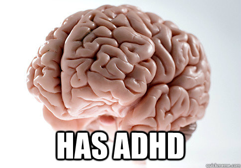  HAS ADHD -  HAS ADHD  Scumbag Brain