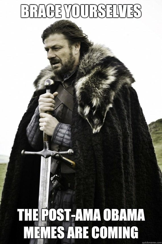 Brace yourselves The post-AMA Obama memes are coming  Brace yourself