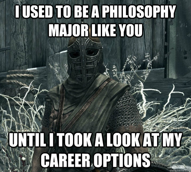 I used to be a Philosophy Major like you until i took a look at my career options - I used to be a Philosophy Major like you until i took a look at my career options  Skyrim Guard