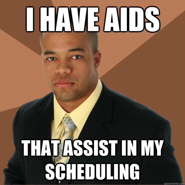 I HAVE AIDS that assist in my scheduling  Successful Black Man