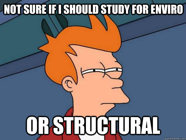 Not sure if I should study for enviro Or structural - Not sure if I should study for enviro Or structural  Futurama Fry