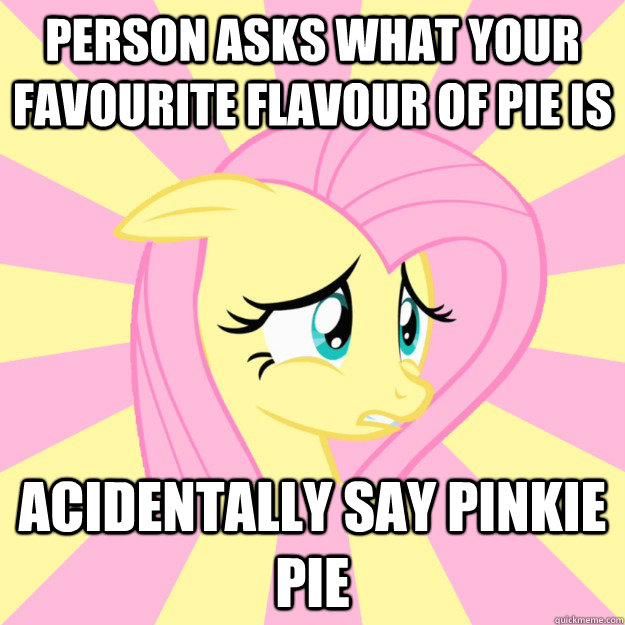 person asks what your favourite flavour of pie is acidentally say pinkie pie  Socially awkward brony