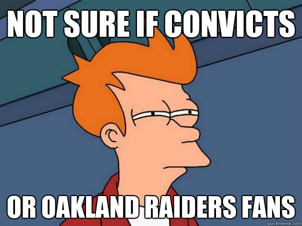 not sure if convicts or oakland raiders fans  Futurama Fry