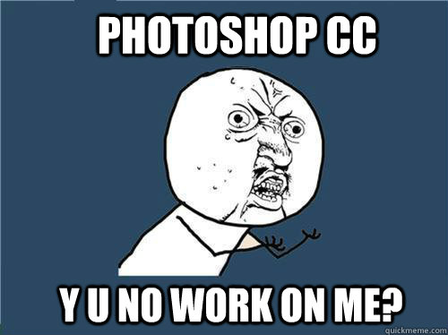 Photoshop CC y u no work on me?  Why you no