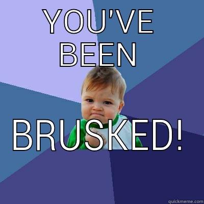 YOU'VE BEEN BRUSKED! Success Kid