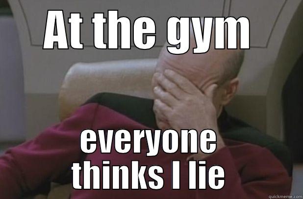 AT THE GYM EVERYONE THINKS I LIE Misc