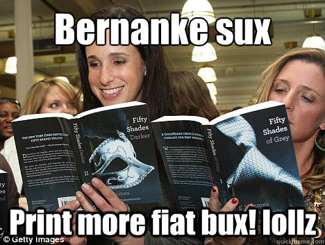 Bernanke sux Print more fiat bux! lollz  Perverted White Woman