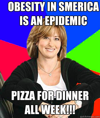 Obesity in smerica is an epidemic pizza for dinner all week!!!  Sheltering Suburban Mom