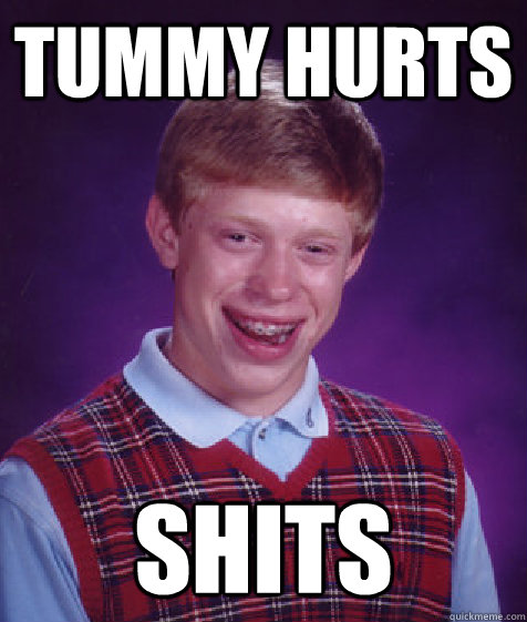 Tummy Hurts shits  Bad Luck Brian