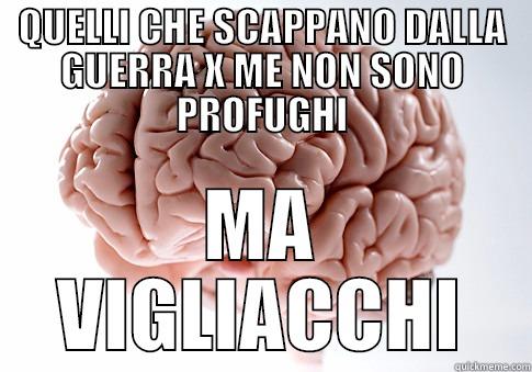 QUELLI CHE SCAPPANO DALLA GUERRA X ME NON SONO PROFUGHI MA VIGLIACCHI Scumbag Brain